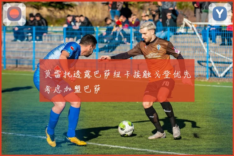 莫雷托透露巴萨纽卡接触戈登优先考虑加盟巴萨